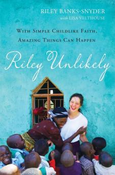 Riley Unlikely: With Simple Childlike Faith Amazing Things Can Happen