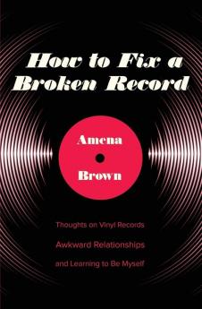 How to Fix a Broken Record: Thoughts on Vinyl Records Awkward Relationships and Learning to Be Myself