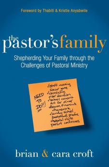 The Pastor's Family: Shepherding Your Family through the Challenges of Pastoral Ministry