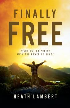 Finally Free: Fighting for Purity with the Power of Grace