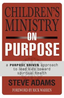 Children's Ministry on Purpose: A Purpose Driven Approach to Lead Kids toward Spiritual Health