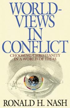 Worldviews in Conflict: Choosing Christianity in the World of Ideas