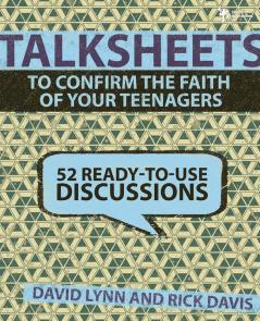 TalkSheets to Confirm the Faith of Your Teenagers: 52 Ready-to-Use Discussions