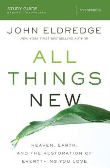 All Things New Study Guide: Heaven Earth and the Restoration of Everything you Love