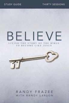 Believe Bible Study Guide: Living the Story of the Bible to Become Like Jesus