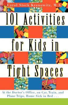 101 Activities for Kids in Tight Spaces: At the Doctor's Office on Car Train and Plane Trips Home Sick in Bed . . .