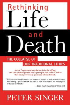 Rethinking Life and Death: The Collapse of Our Traditional Ethics (Of Traditional Ethics)