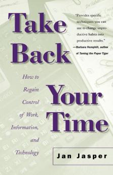 Take Back Your Time: How to Regain Control of Work Information and Technology