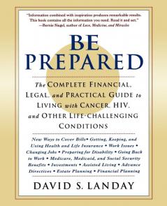 Be Prepared: The Complete Financial Legal and Practical Guide to Living with Cancer HIV and other Life-Challenging Conditions