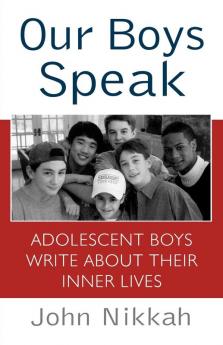 Our Boys Speak: Adolescent Boys Write About Their Inner Lives