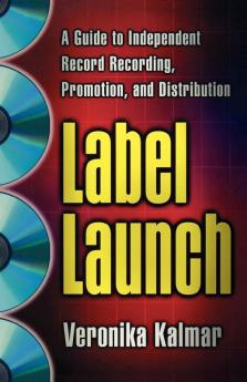 Label Launch: A Guide to Independent Record Recording Promotion and Distribution