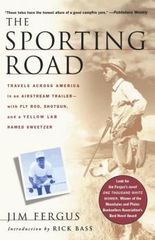 The Sporting Road: Travels Across America in an Airstream Trailer--with Fly Rod Shotgun and a Yellow Lab Named Sweetzer