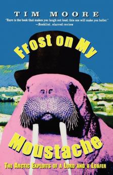 Frost on my Moustache: The Arctic Exploits of a Lord and a Loafer