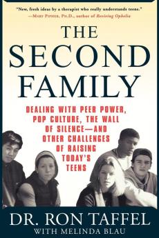 The Second Family: Dealing with Peer Power Pop Culture the Wall of Silence -- and Other Challenges of Raising Today's Teens