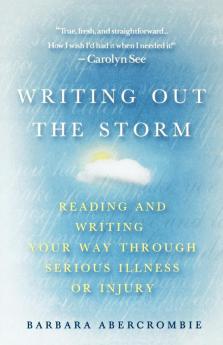 Writing Out the Storm: Reading and Writing Your Way Through Serious Illness or Injury