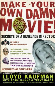 Make Your Own Damn Movie!: Secrets of a Renegade Director