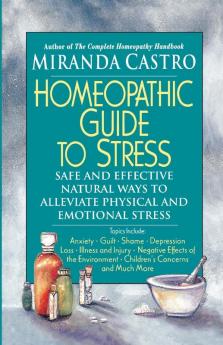 Homeopathic Guide to Stress: Safe and Effective Natural Ways to Alleviate Physical and Emotional Stress