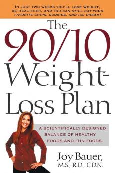 The 90/10 Weight-Loss Plan: A Scientifically Designed Balance of Healthy Foods and Fun Foods