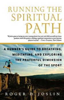 Running the Spiritual Path: A Runner's Guide to Breathing Meditating and Exploring the Prayerful Dimension of the Sport