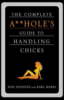 The Complete A**hole's Guide to Handling Chicks