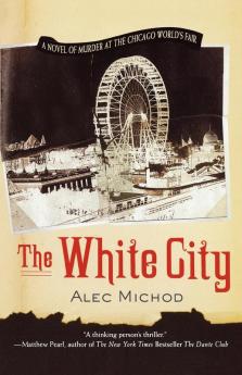 The White City: A Novel of Murder at the Chicago World's Fair