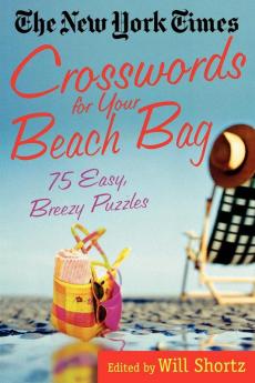 The New York Times Crosswords for Your Beach Bag: 75 Easy Breezy Puzzles