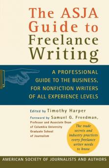 The ASJA Guide to Freelance Writing: A Professional Guide to the Business for Nonfiction Writers of All Experience Levels