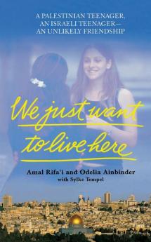 We Just Want To Live Here: A Palestinian Teenager an Israeli Teenager An Unlikely Friendship