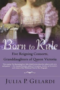 Born to Rule: Five Reigning Consorts Granddaughters of Queen Victoria