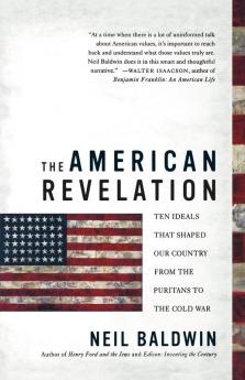 The American Revelation: Ten Ideals That Shaped Our Country from the Puritans to the Cold War