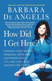 How Did I Get Here?: Finding Your Way to Renewed Hope and Happiness When Life and Love Take Unexpected Turns