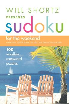 Will Shortz Presents Sudoku for the Weekend: 100 Wordless Crossword Puzzles