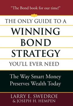 The Only Guide to a Winning Bond Strategy You'll Ever Need: The Way Smart Money Preserves Wealth Today