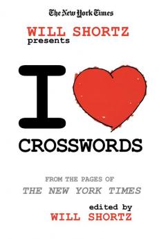 The New York Times Will Shortz Presents I Love Crosswords: From the Pages of The New York Times