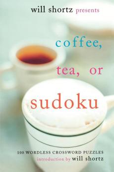 Will Shortz Presents Coffee Tea or Sudoku: 100 Wordless Crossword Puzzles