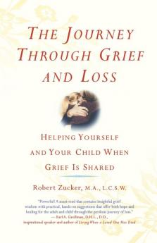 The Journey Through Grief and Loss: Helping Yourself and Your Child When Grief Is Shared