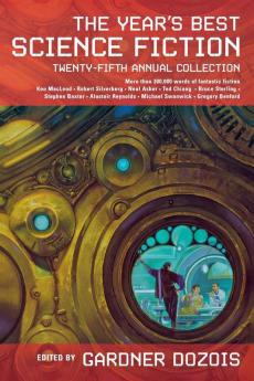 The Year's Best Science Fiction: Twenty-Fifth Annual Collection: 25 (Year's Best Science Fiction 25)