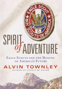 Spirit of Adventure: Eagle Scouts and the Making of America's Future