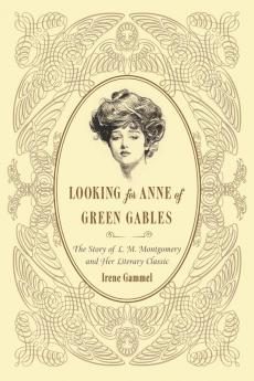 Looking for Anne of Green Gables: The Story of L. M. Montgomery and Her Literary Classic