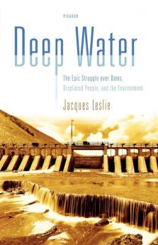 Deep Water: The Epic Struggle over Dams Displaced People and the Environment