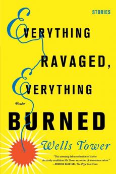 Everything Ravaged Everything Burned: Stories