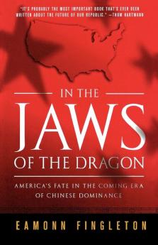 In the Jaws of the Dragon: America's Fate in the Coming Era of Chinese Dominance