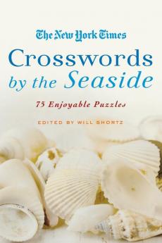 The New York Times Crosswords by the Seaside: 75 Enjoyable Puzzles