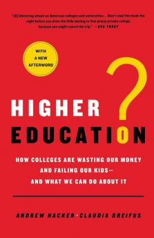 Higher Education?: How Colleges Are Wasting Our Money and Failing Our Kids---and What We Can Do About It