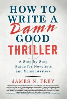 How to Write a Damn Good Thriller: A Step-by-Step Guide for Novelists and Screenwriters