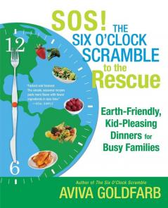 SOS! The Six O'Clock Scramble to the Rescue: Earth-Friendly Kid-Pleasing Dinners for Busy Families