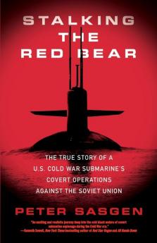 Stalking the Red Bear: The True Story of a U.S. Cold War Submarine's Covert Operations Against the Soviet Union