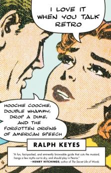 I Love It When You Talk Retro: Hoochie Coochie Double Whammy Drop a Dime and the Forgotten Origins of American Speech