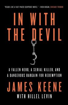 In with the Devil: A Fallen Hero a Serial Killer and a Dangerous Bargain for Redemption