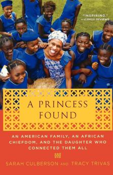 A Princess Found: An American Family an African Chiefdom and the Daughter Who Connected Them All